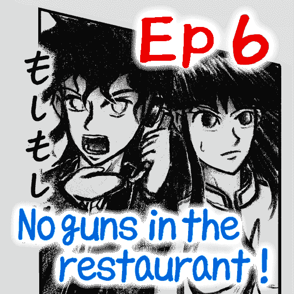 Ep.06 No guns in the restaurant !